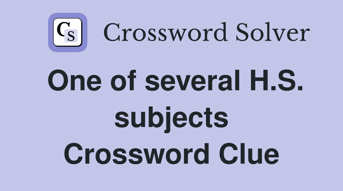 One of several H.S. subjects Crossword Clue
