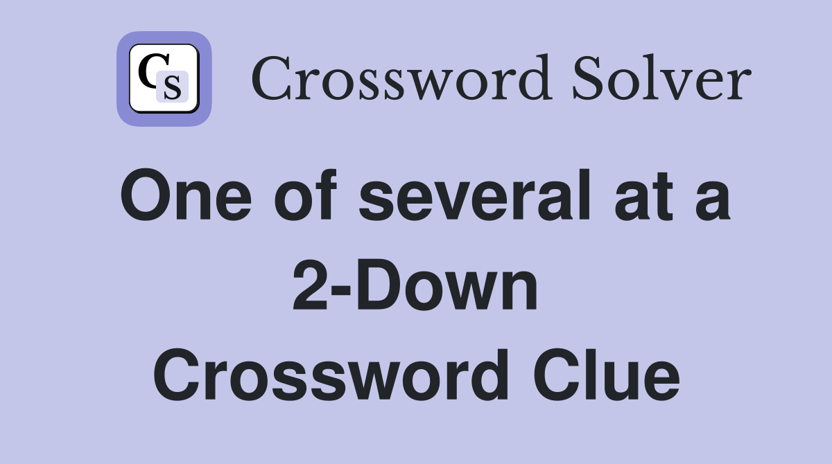 One of several at a 2-Down Crossword Clue