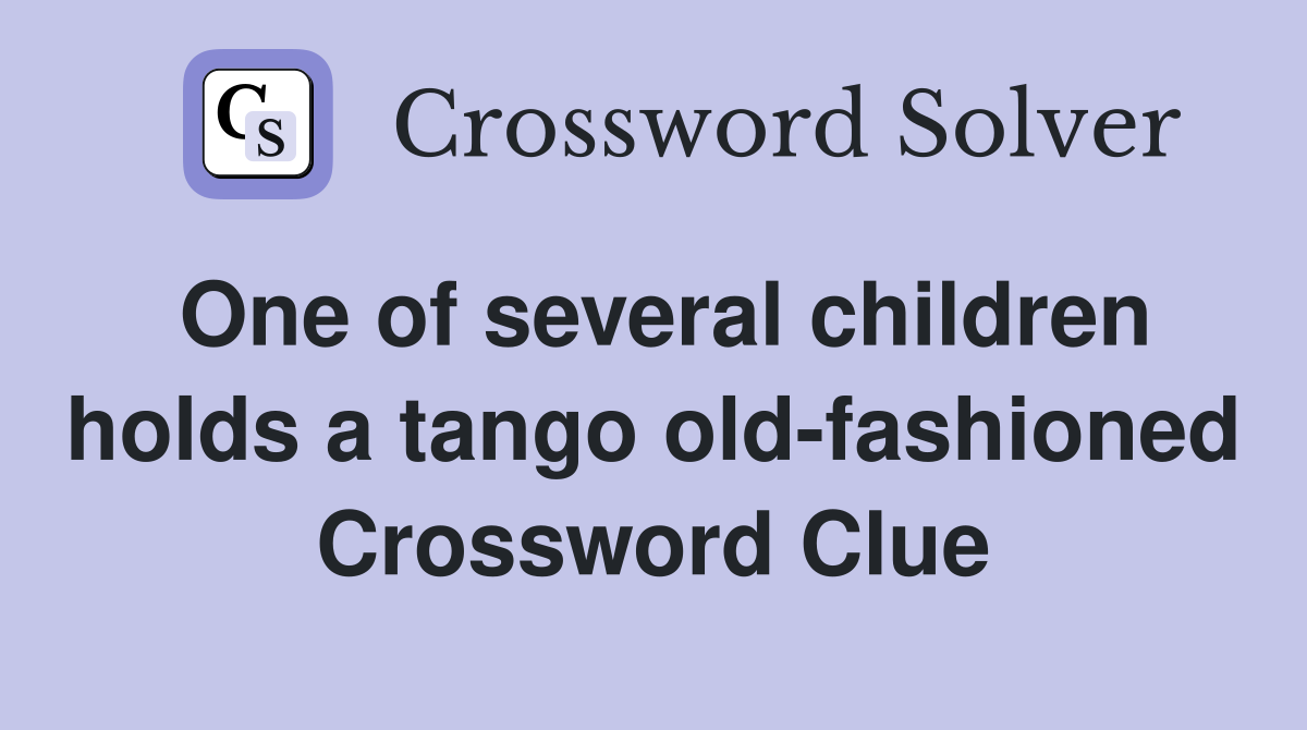 One of several children holds a tango old-fashioned Crossword Clue