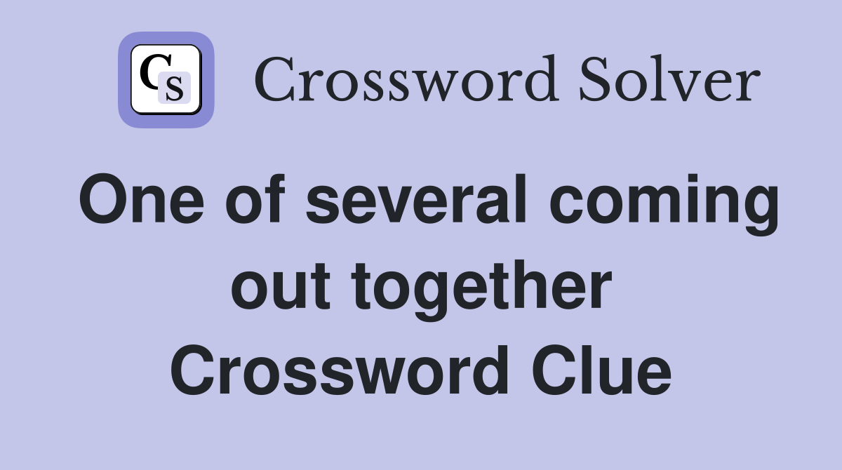 One of several coming out together Crossword Clue