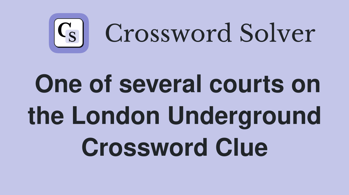 One of several courts on the London Underground Crossword Clue