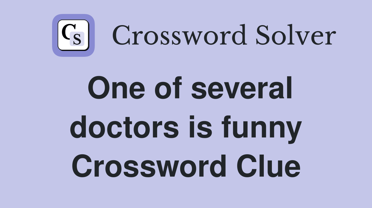 One of several doctors is funny Crossword Clue
