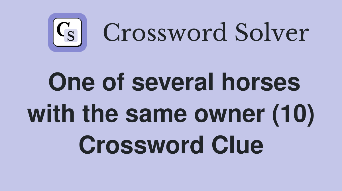 One of several horses with the same owner (10) Crossword Clue