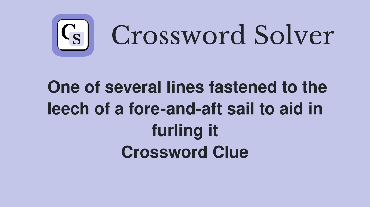 One of several lines fastened to the leech of a fore-and-aft sail to aid in furling it Crossword Clue