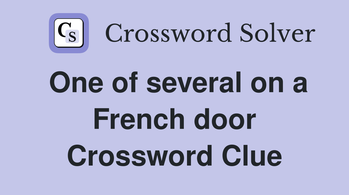 One of several on a French door Crossword Clue