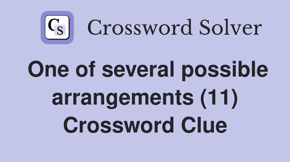 One of several possible arrangements (11) Crossword Clue