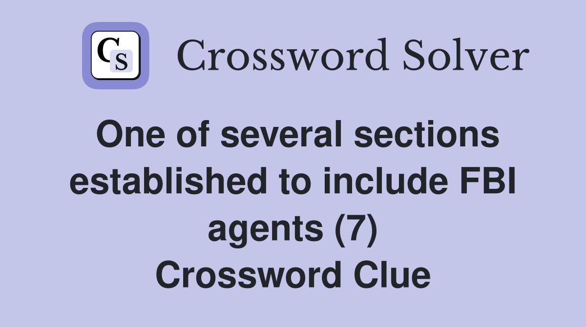 One of several sections established to include FBI agents (7) Crossword Clue