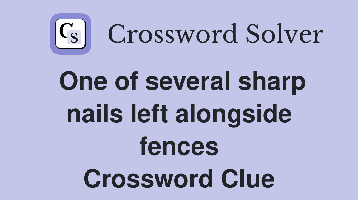 One of several sharp nails left alongside fences Crossword Clue