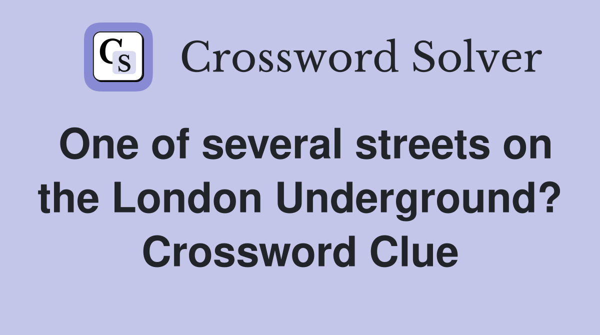 One of several streets on the London Underground? Crossword Clue