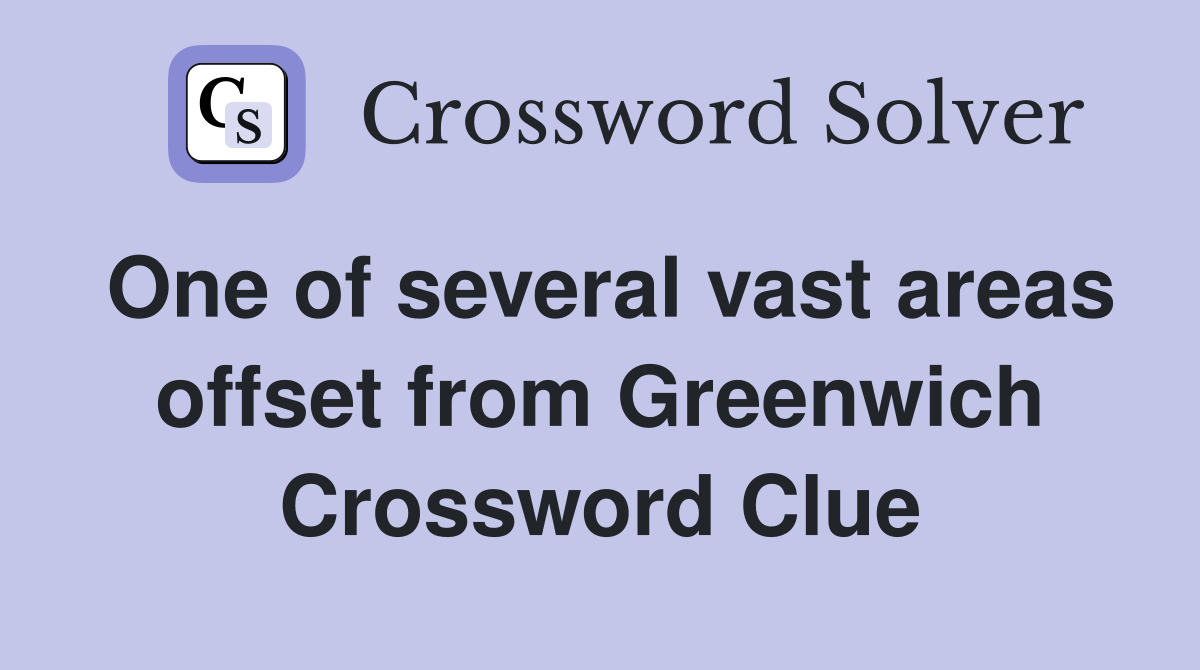 One of several vast areas offset from Greenwich Crossword Clue