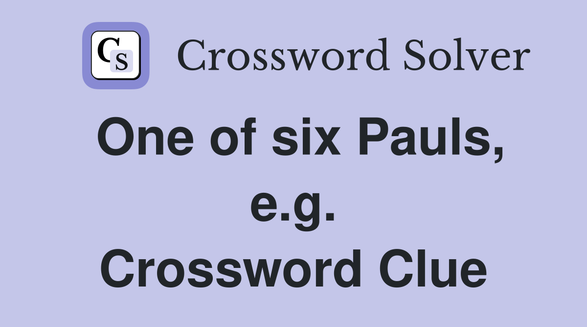 One of six Pauls, e.g. Crossword Clue
