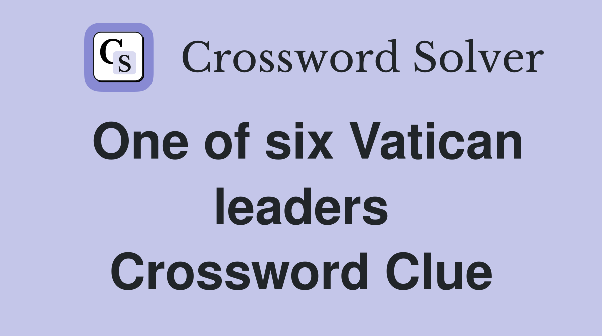 One of six Vatican leaders Crossword Clue