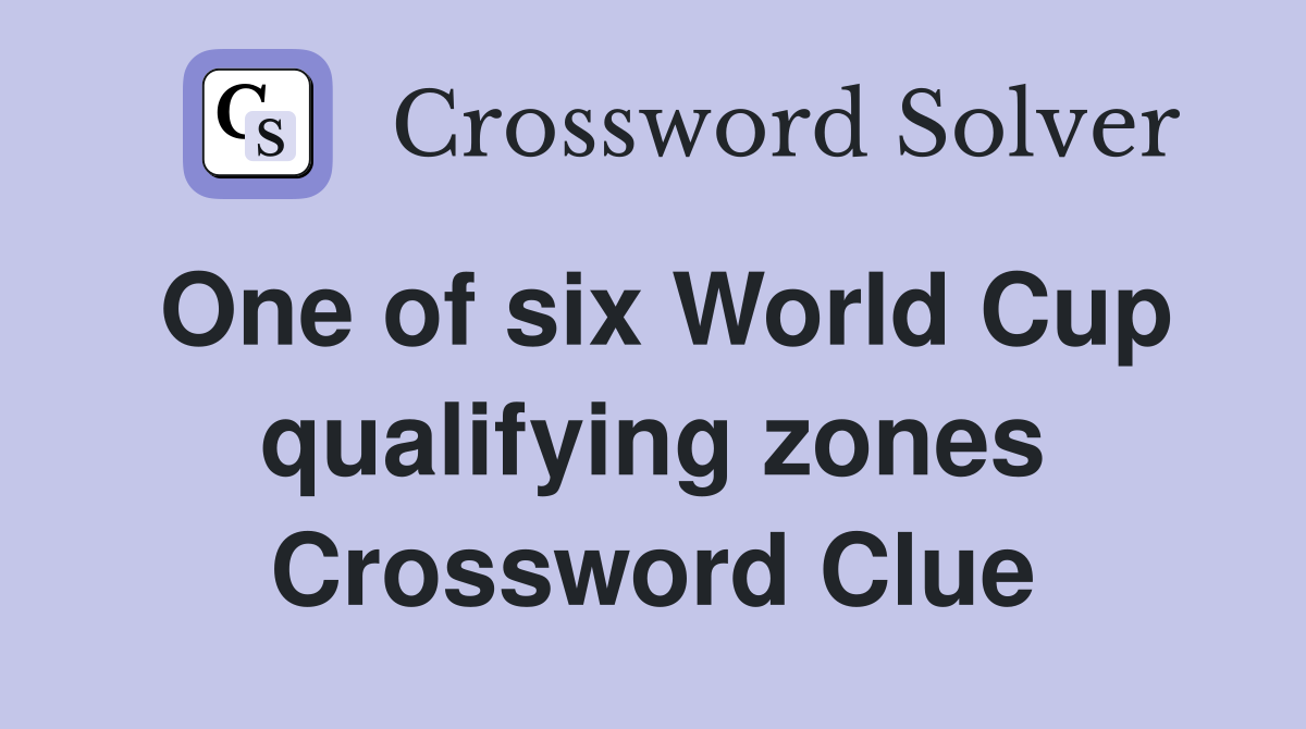 One of six World Cup qualifying zones Crossword Clue