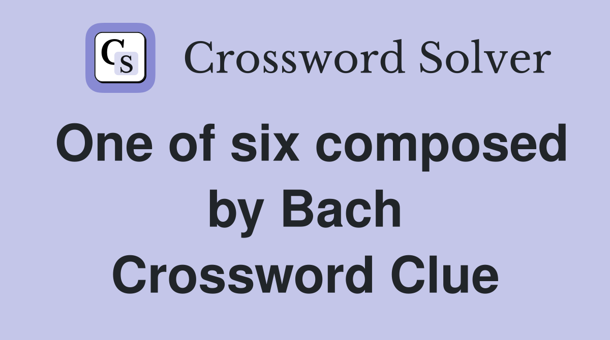 One of six composed by Bach Crossword Clue