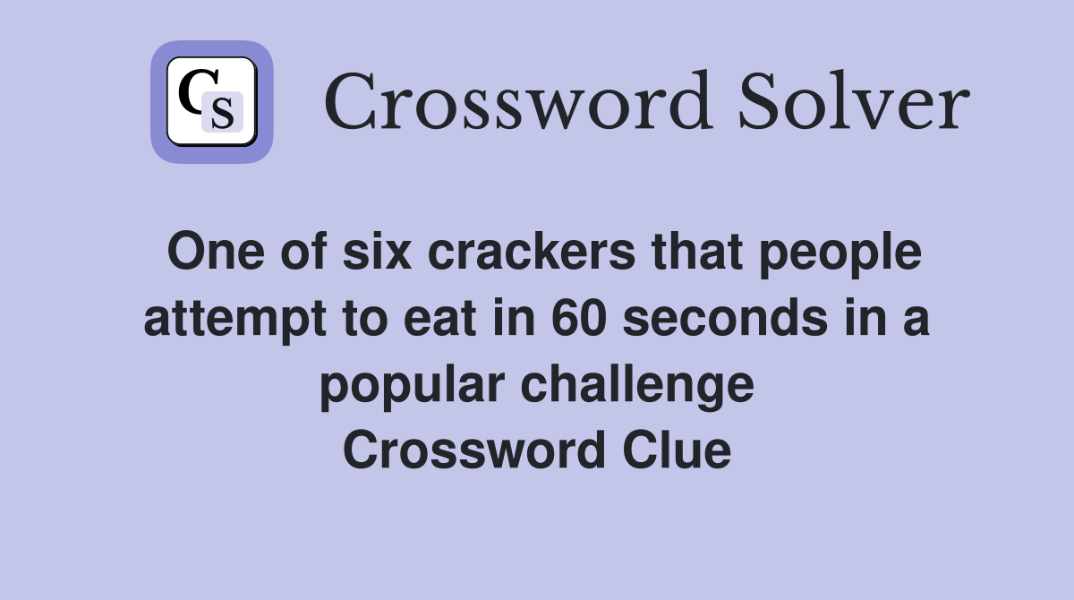 One of six crackers that people attempt to eat in 60 seconds in a popular challenge Crossword Clue