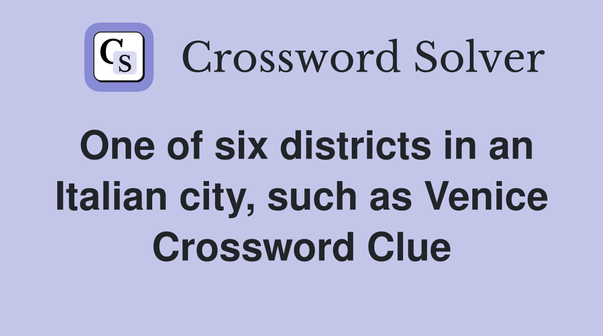 One of six districts in an Italian city, such as Venice Crossword Clue