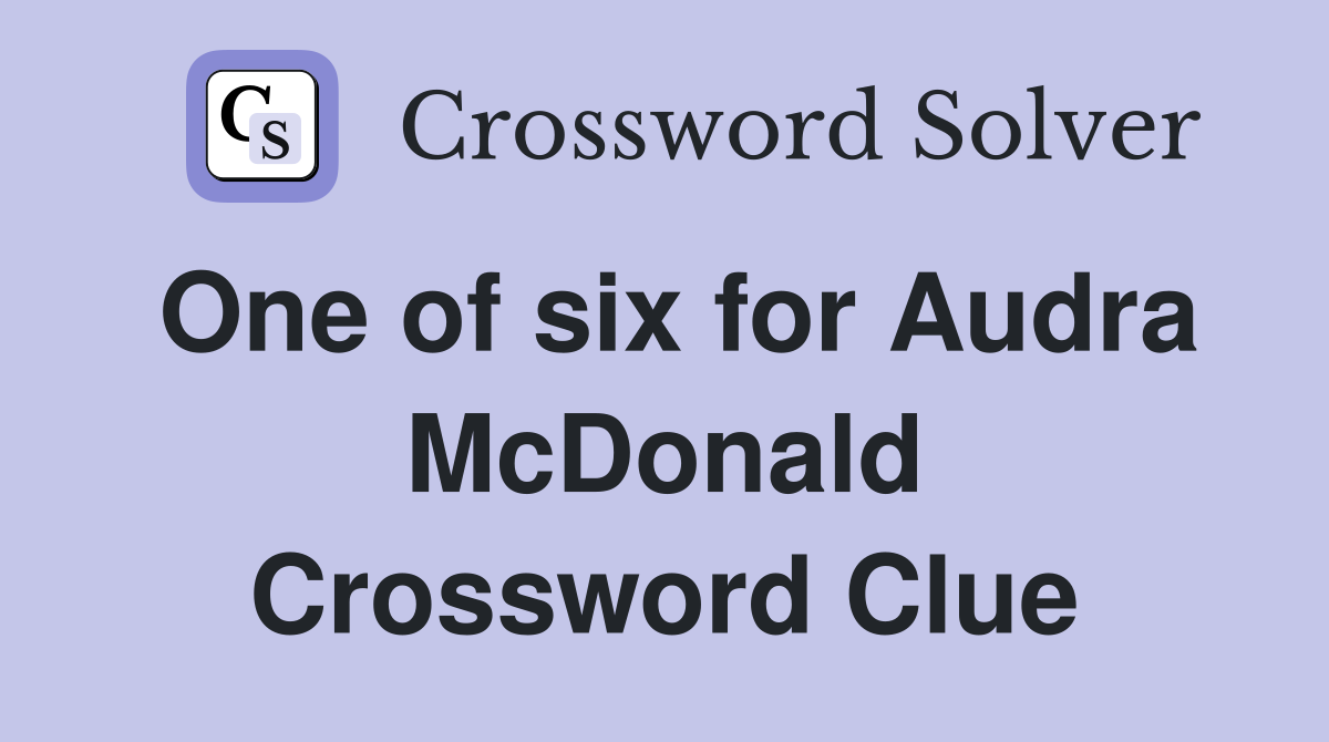One of six for Audra McDonald Crossword Clue