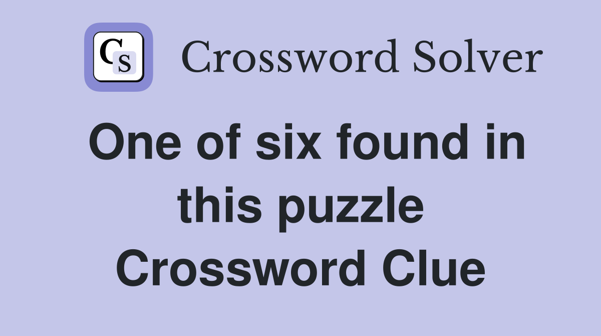 One of six found in this puzzle Crossword Clue