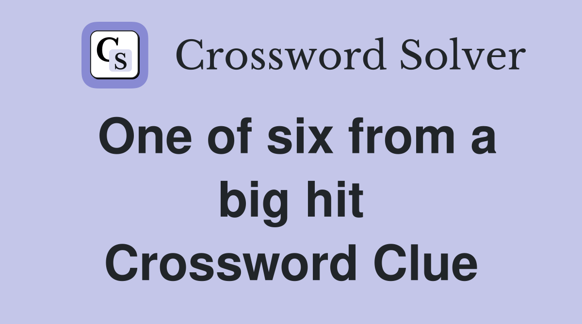 One of six from a big hit Crossword Clue