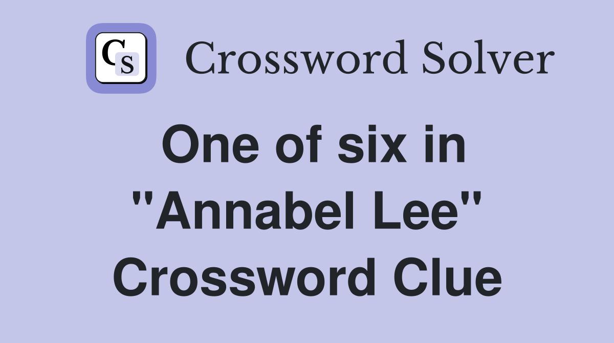 One of six in "Annabel Lee" Crossword Clue
