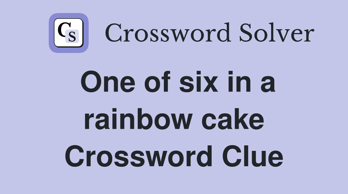 One of six in a rainbow cake Crossword Clue