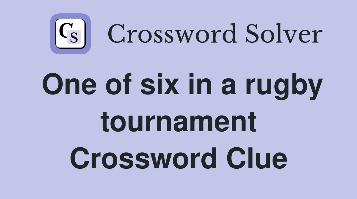 One of six in a rugby tournament Crossword Clue
