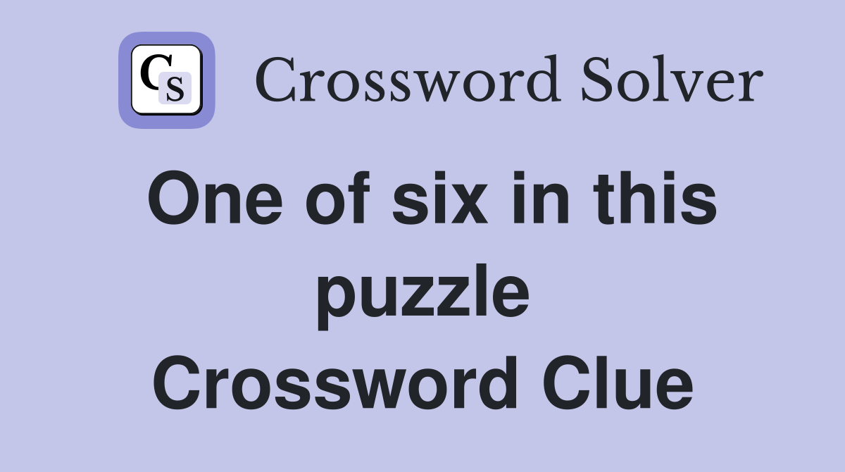 One of six in this puzzle Crossword Clue