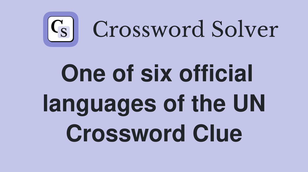 One of six official languages of the UN Crossword Clue