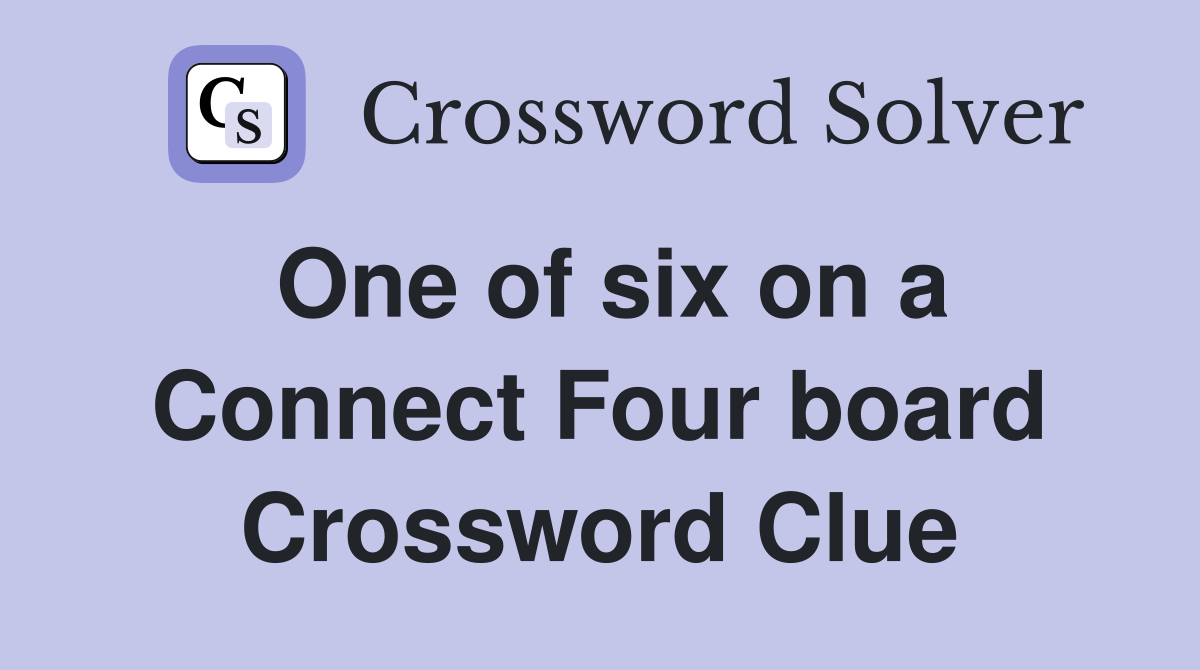 One of six on a Connect Four board Crossword Clue
