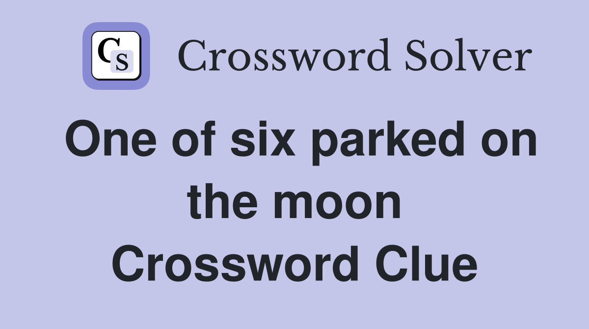 One of six parked on the moon Crossword Clue