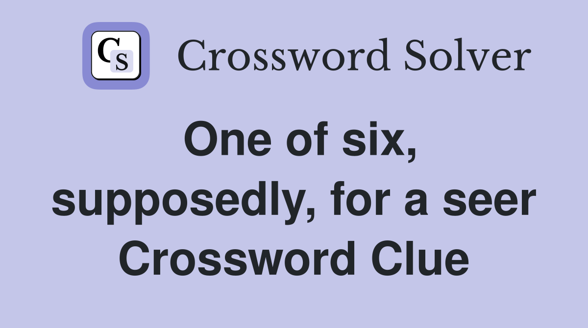 One of six, supposedly, for a seer Crossword Clue
