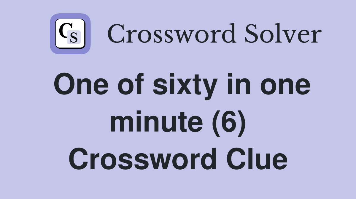 One of sixty in one minute (6) Crossword Clue