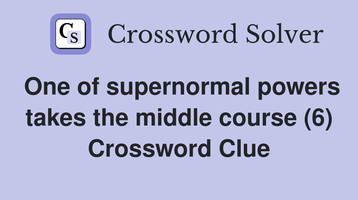 One of supernormal powers takes the middle course (6) Crossword Clue
