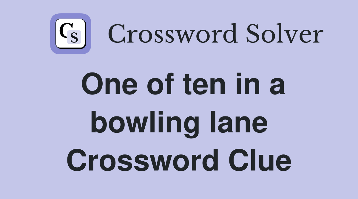 One of ten in a bowling lane Crossword Clue