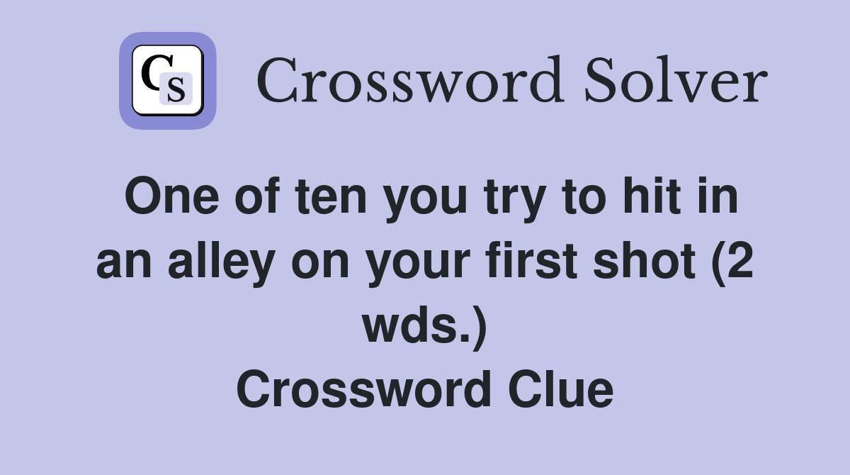 One of ten you try to hit in an alley on your first shot (2 wds.) Crossword Clue