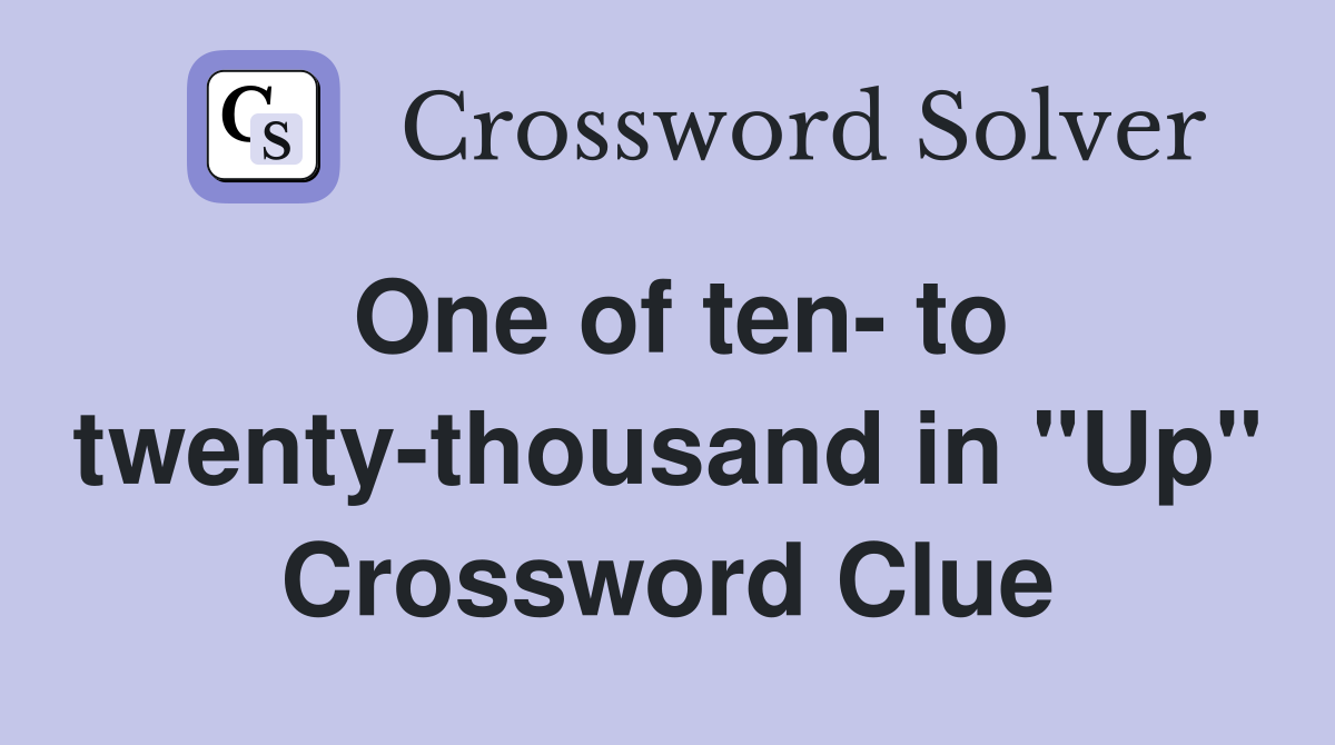 One of ten- to twenty-thousand in "Up" Crossword Clue