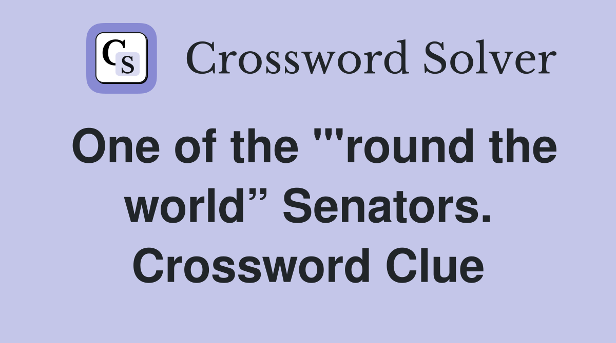 One of the "'round the world” Senators. Crossword Clue