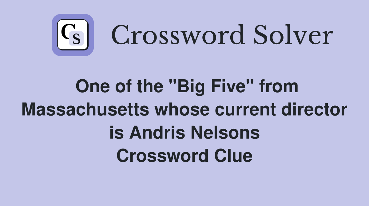 One of the "Big Five" from Massachusetts whose current director is Andris Nelsons Crossword Clue