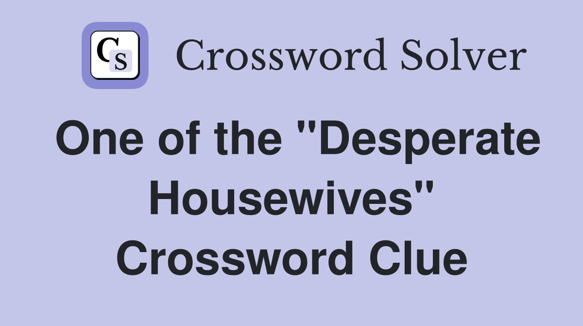 One of the "Desperate Housewives" Crossword Clue