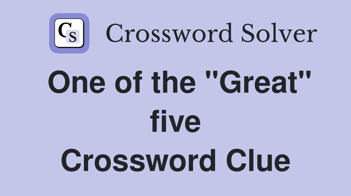 One of the "Great" five Crossword Clue