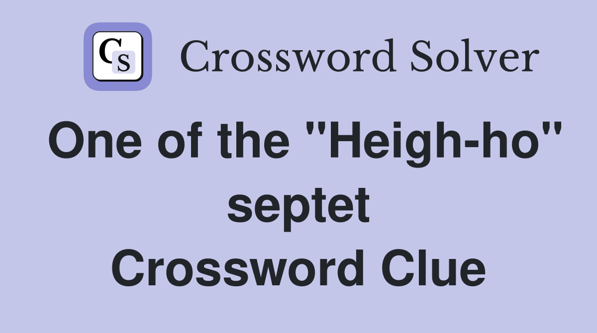 One of the "Heigh-ho" septet Crossword Clue