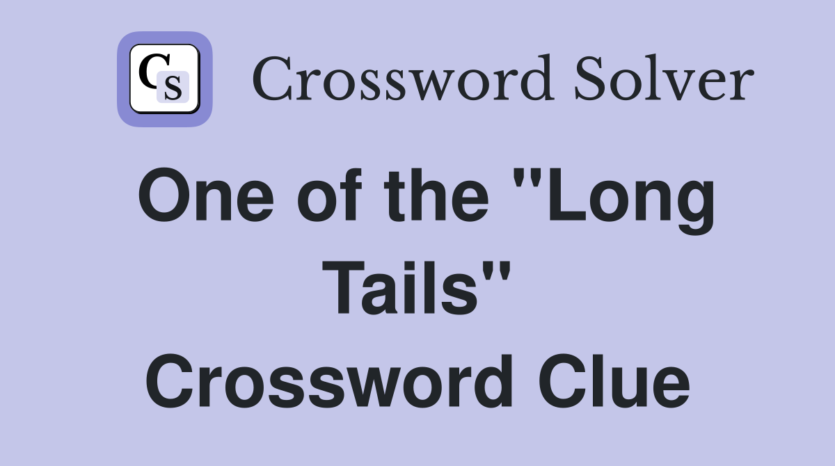 One of the "Long Tails" Crossword Clue
