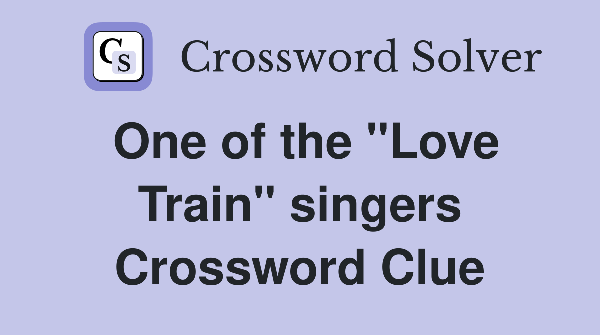 One of the "Love Train" singers Crossword Clue