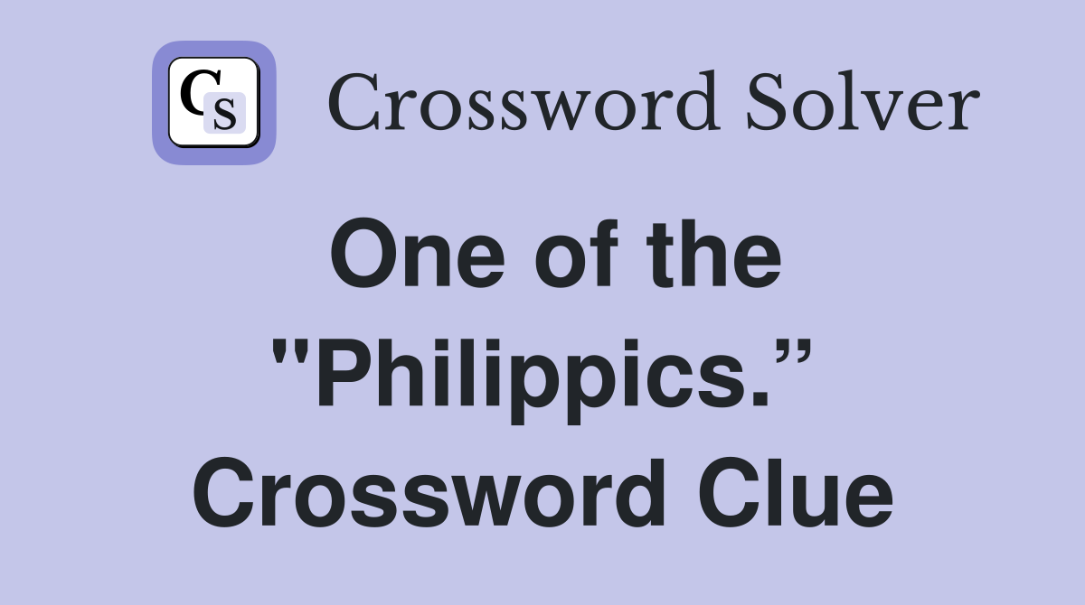 One of the "Philippics.” Crossword Clue