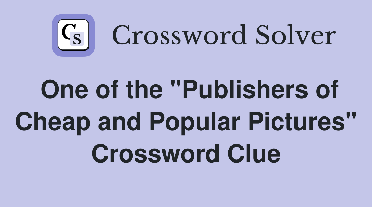 One of the "Publishers of Cheap and Popular Pictures" Crossword Clue