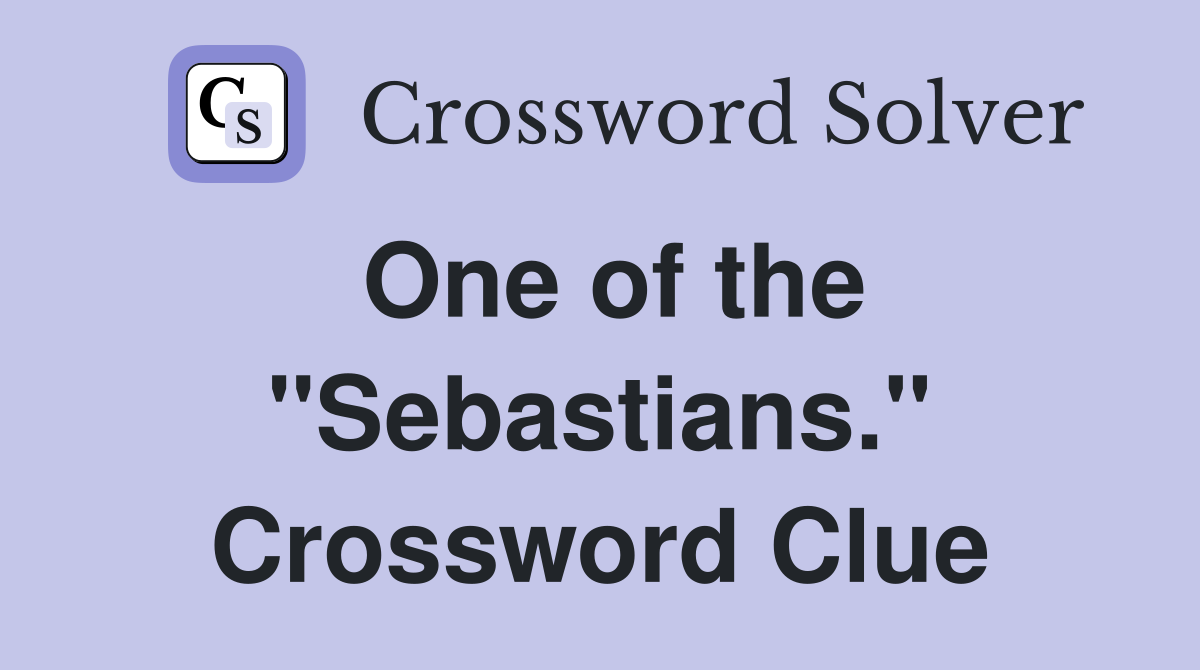 One of the "Sebastians." Crossword Clue