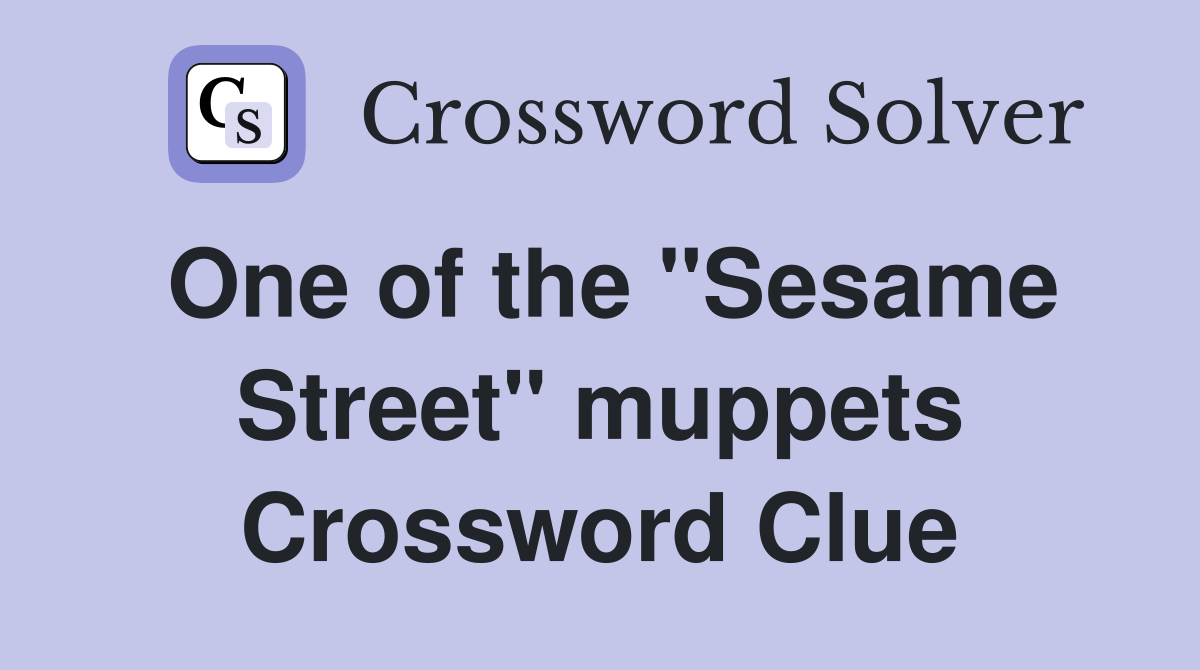 One of the "Sesame Street" muppets Crossword Clue