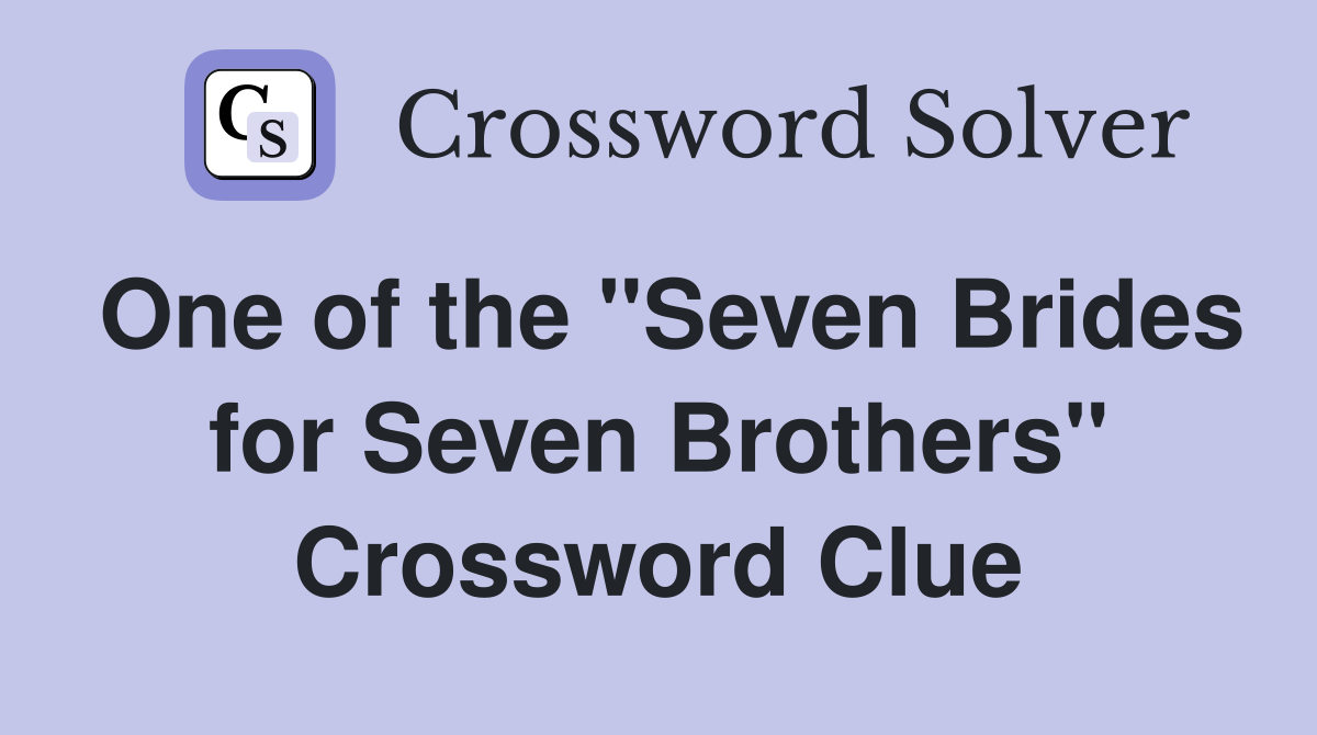 One of the "Seven Brides for Seven Brothers" Crossword Clue