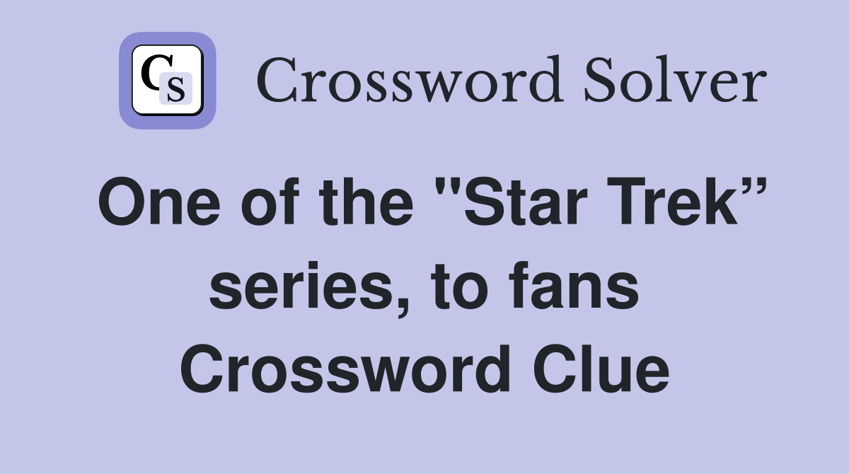 One of the "Star Trek” series, to fans Crossword Clue