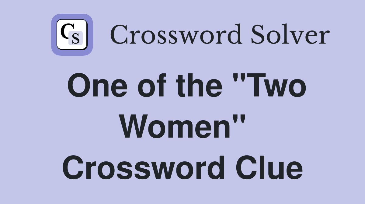 One of the "Two Women" Crossword Clue